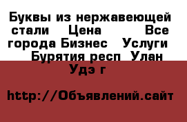 Буквы из нержавеющей стали. › Цена ­ 700 - Все города Бизнес » Услуги   . Бурятия респ.,Улан-Удэ г.